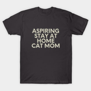 aspiring stay at home cat mom T-Shirt